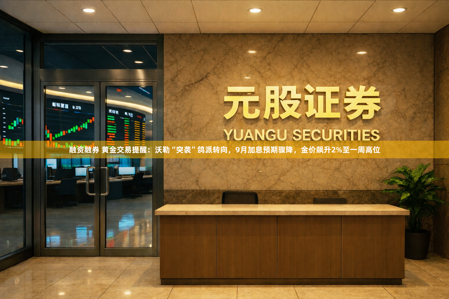 融资融券 黄金交易提醒：沃勒“突袭”鸽派转向，9月加息预期骤降，金价飙升2%至一周高位
