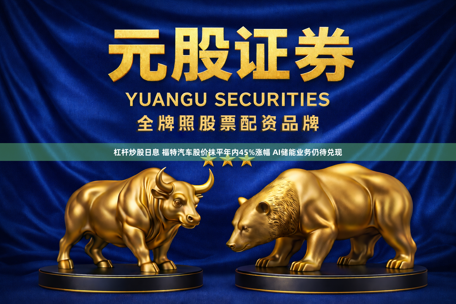 杠杆炒股日息 福特汽车股价抹平年内45%涨幅 AI储能业务仍待兑现