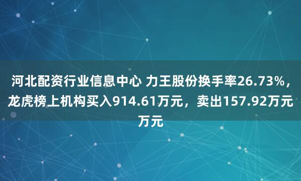 河北配资行业信息中心 力王股份换手率26.73%，龙虎榜上机构买入914.61万元，卖出157.92万元